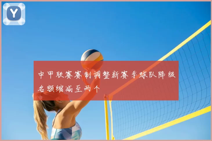 中甲联赛赛制调整新赛季球队降级名额缩减至两个