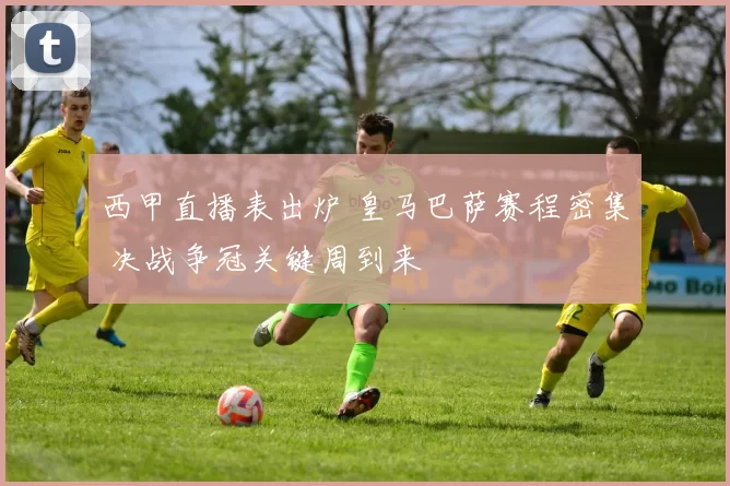 西甲直播表出炉 皇马巴萨赛程密集 决战争冠关键周到来