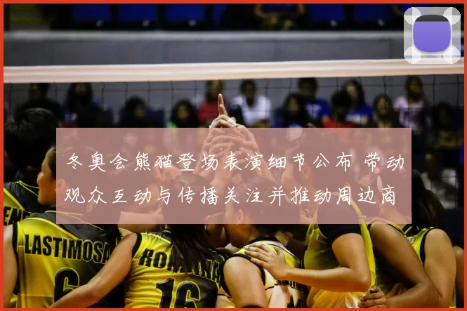 冬奥会熊猫登场表演细节公布 带动观众互动与传播关注并推动周边商业开发