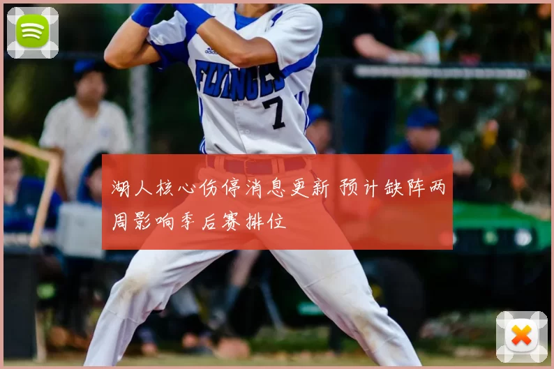 湖人核心伤停消息更新 预计缺阵两周影响季后赛排位