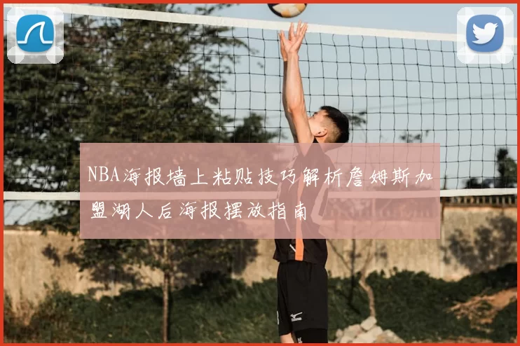 NBA海报墙上粘贴技巧解析詹姆斯加盟湖人后海报摆放指南